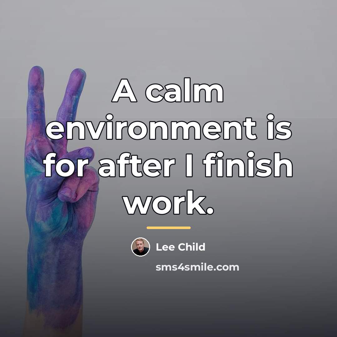 “A calm environment is for after I finish work.…” quote by Lee Child