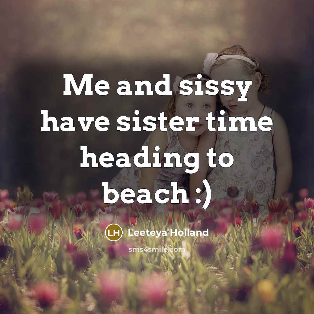 “Me and sissy have sister time heading to beach :)” quote by Leeteya Holland