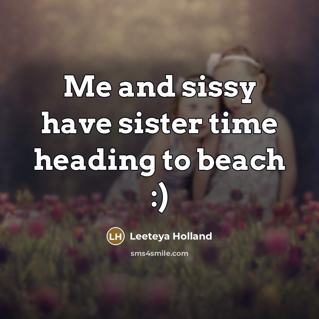 “Me and sissy have sister time heading to beach :)…” quote by Leeteya Holland