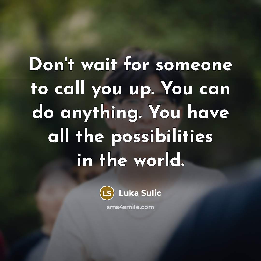 “Don't wait for someone to call you up. You can…” quote by Luka Sulic