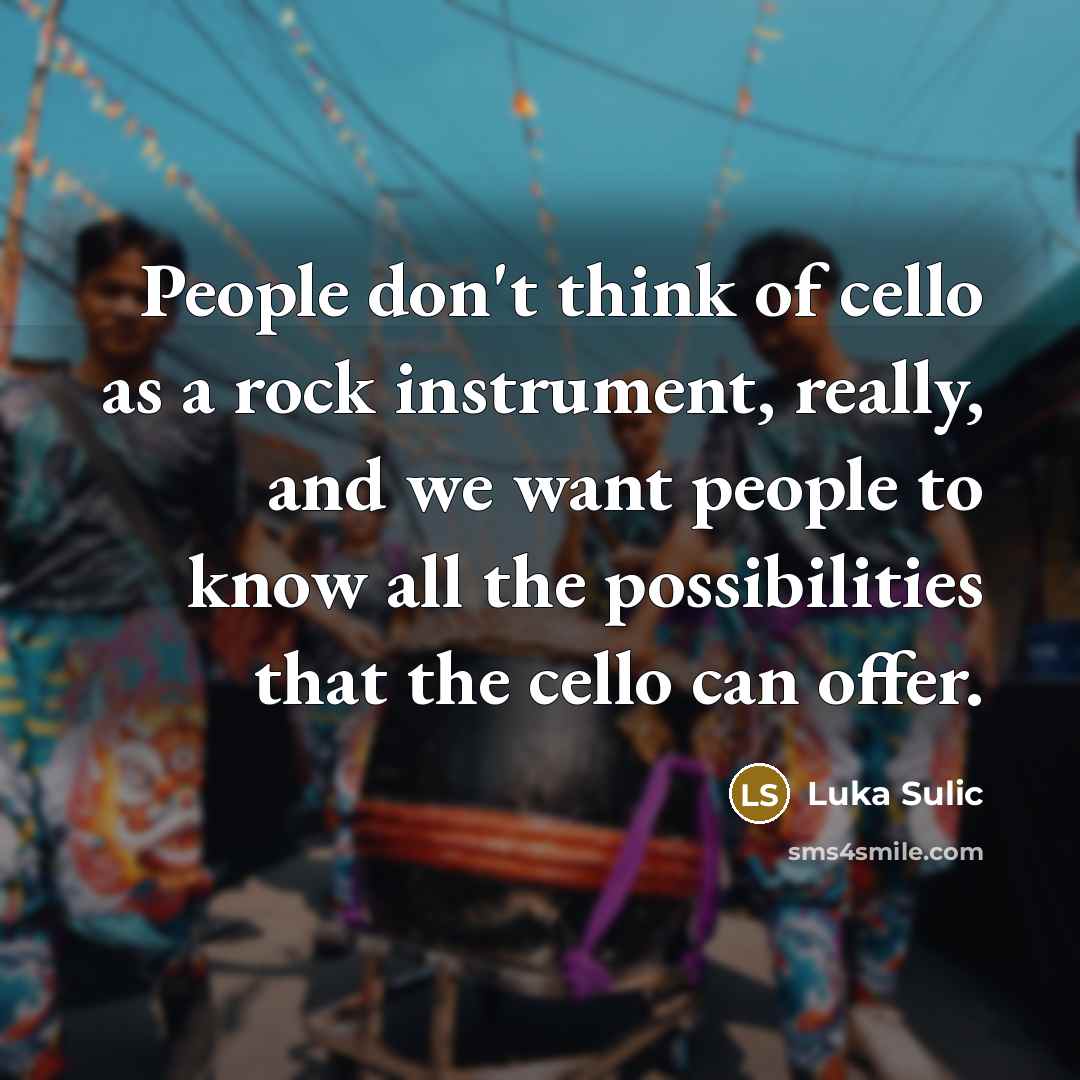 “People don't think of cello as a rock instrument, really,…” quote by Luka Sulic