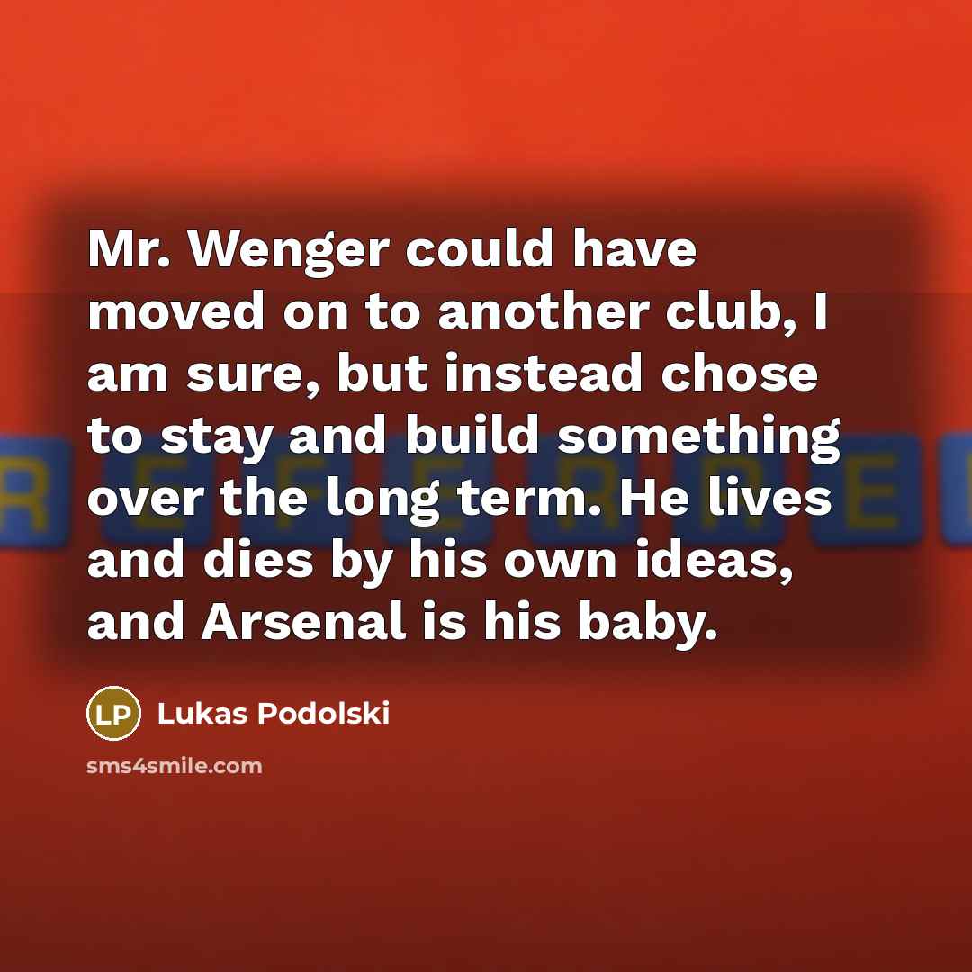“Mr. Wenger could have moved on to another club, I…” quote by Lukas Podolski