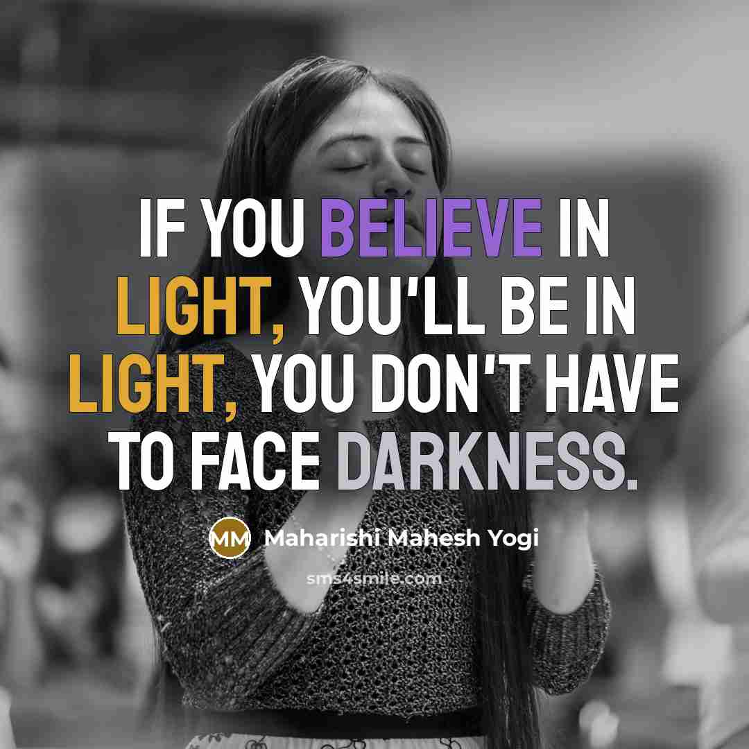 “If you believe in light, you'll be in light, you…” quote by Maharishi Mahesh Yogi