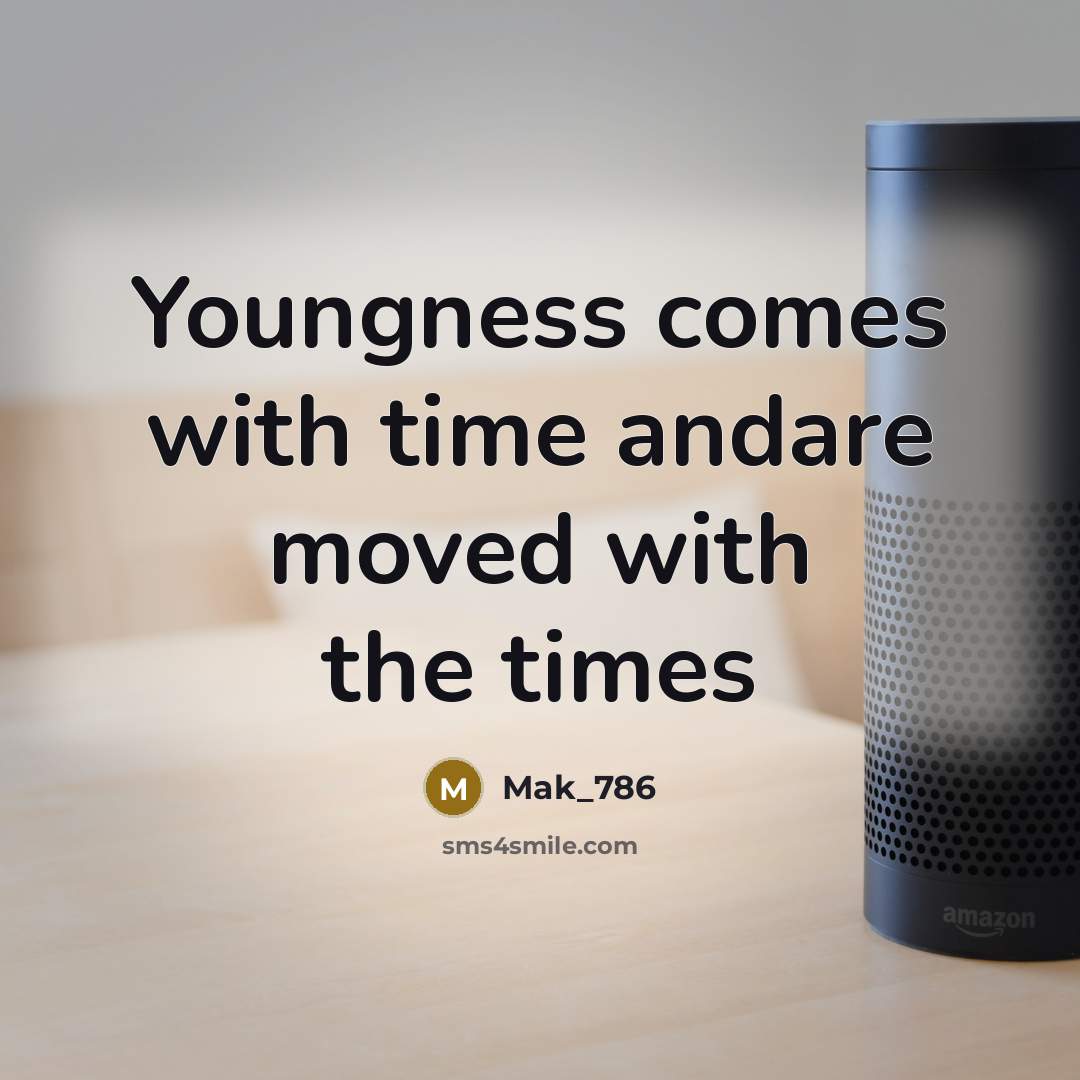 “Youngness comes with time andare moved with the times…” quote by Mak_786
