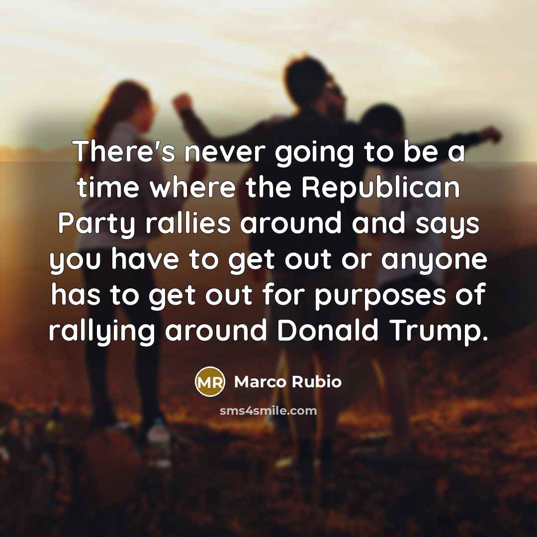 “There's never going to be a time where the Republican…” quote by Marco Rubio