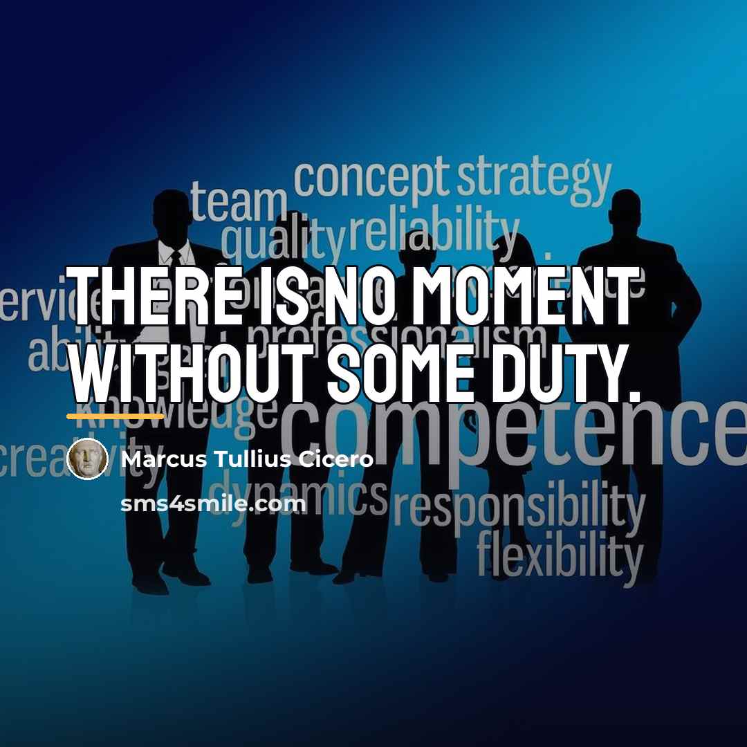 “There is no moment without some duty.…” quote by Marcus Tullius Cicero