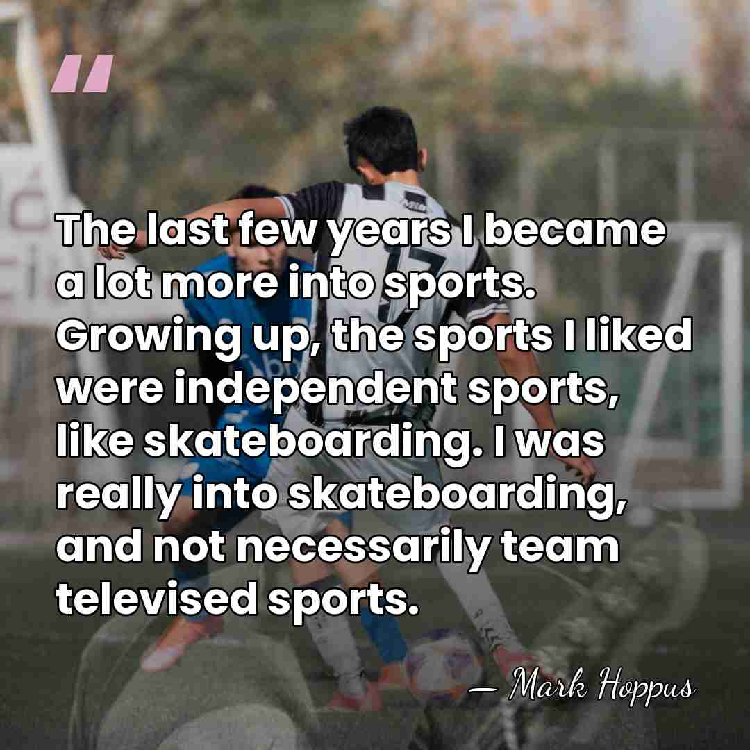The last few years I became a lot more into sports. Growing&hellip; - Mark Hoppus