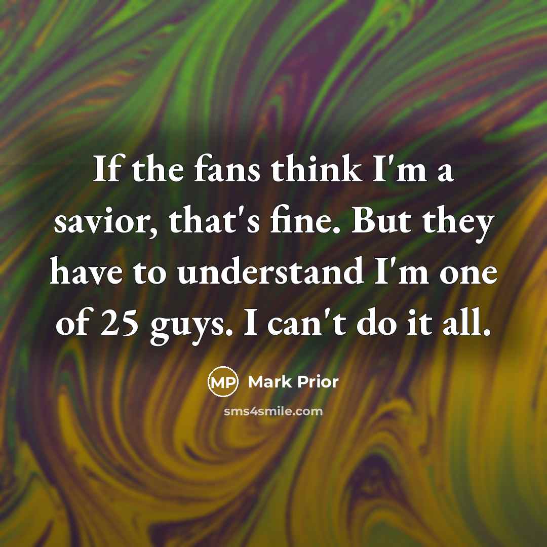 “If the fans think I'm a savior, that's fine. But…” quote by Mark Prior