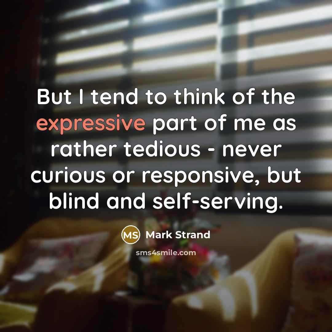 “But I tend to think of the expressive part of…” quote by Mark Strand