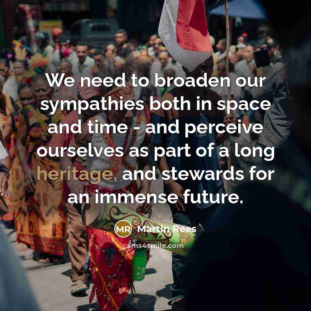 “We need to broaden our sympathies both in space and…” quote by Martin Rees