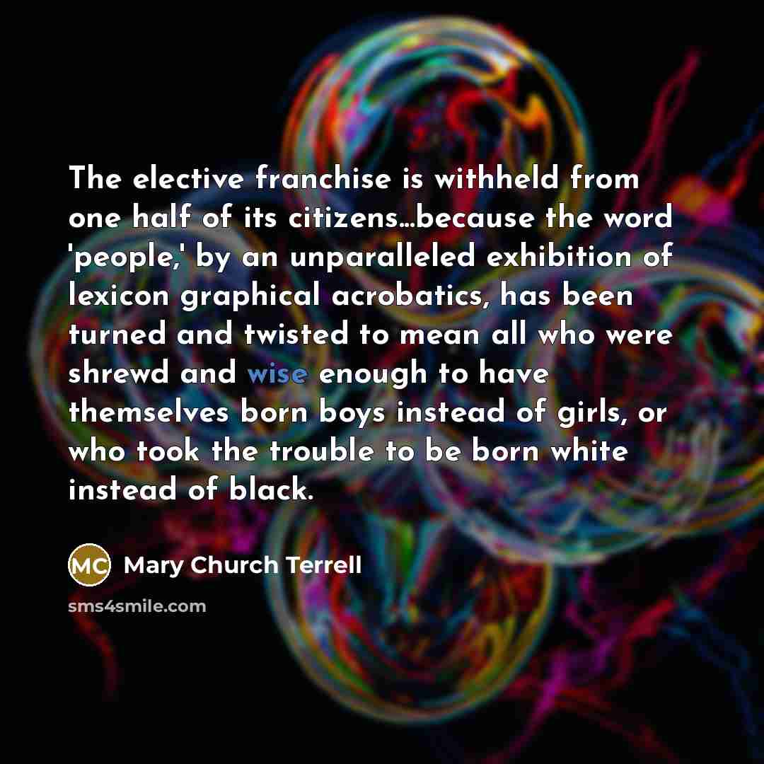 “The elective franchise is withheld from one half of its…” quote by Mary Church Terrell