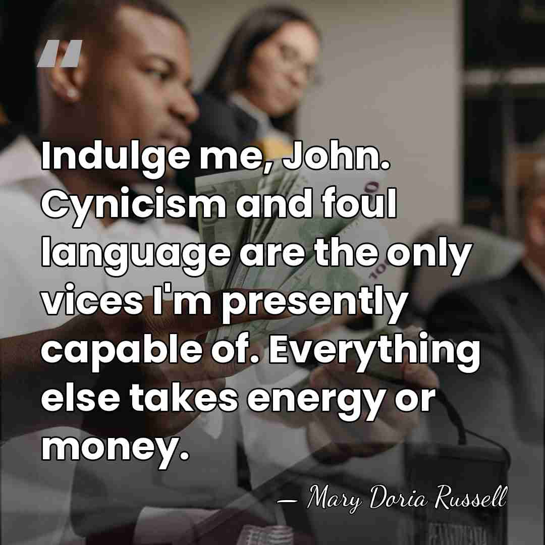 Indulge me, John. Cynicism and foul language are the only vices I'm&hellip; - Mary Doria Russell