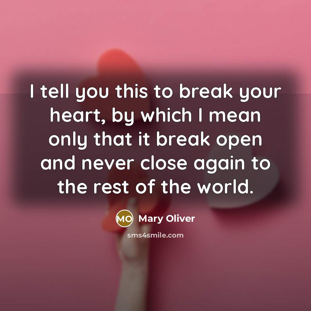 “I tell you this to break your heart, by which…” quote by Mary Oliver