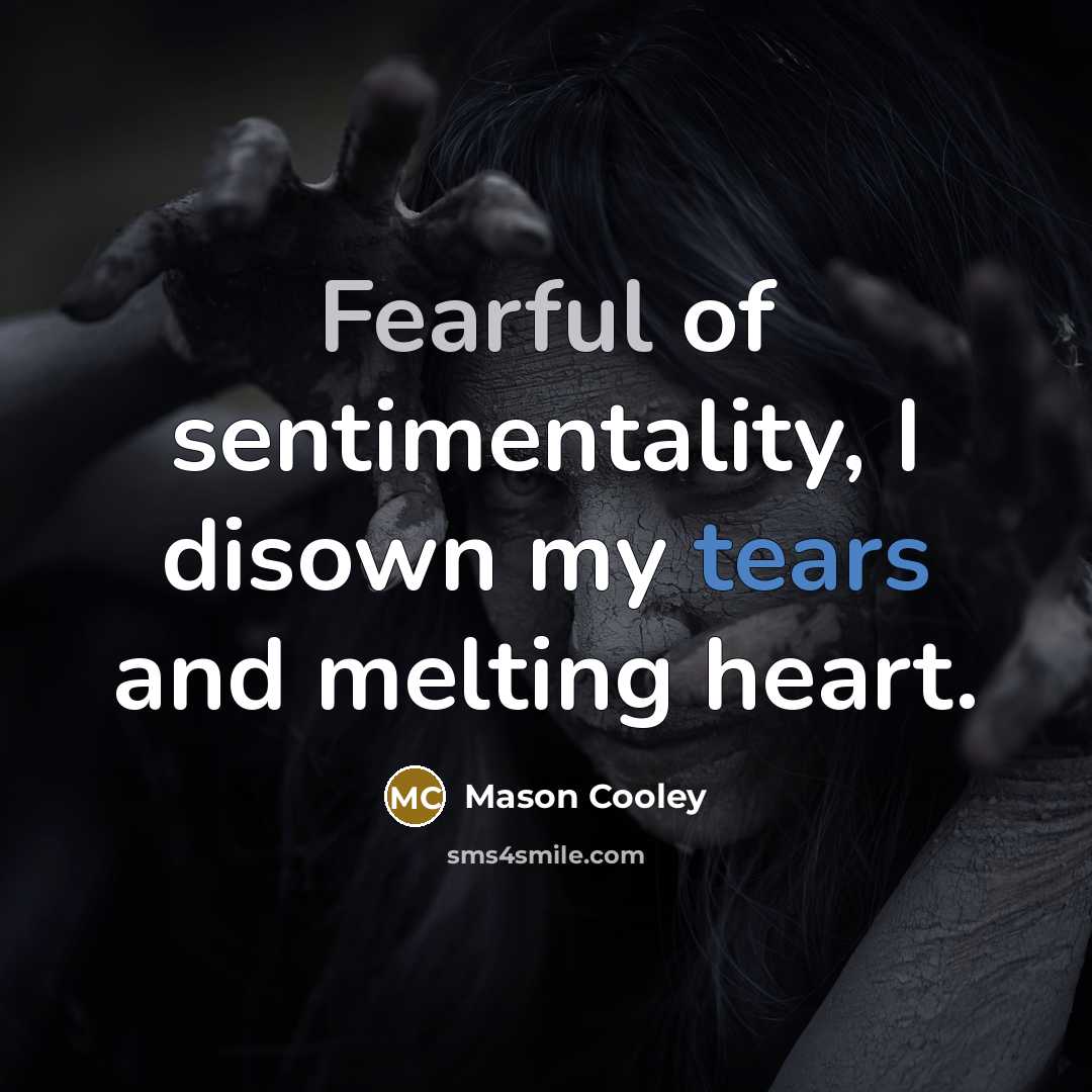 “Fearful of sentimentality, I disown my tears and melting heart.…” quote by Mason Cooley