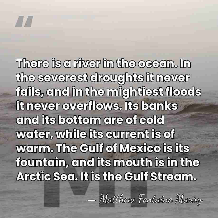 There is a river in the ocean. In the severest droughts it&hellip; - Matthew Fontaine Maury