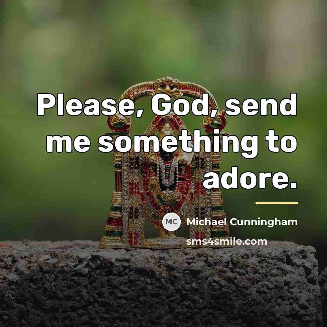 “Please, God, send me something to adore.…” quote by Michael Cunningham