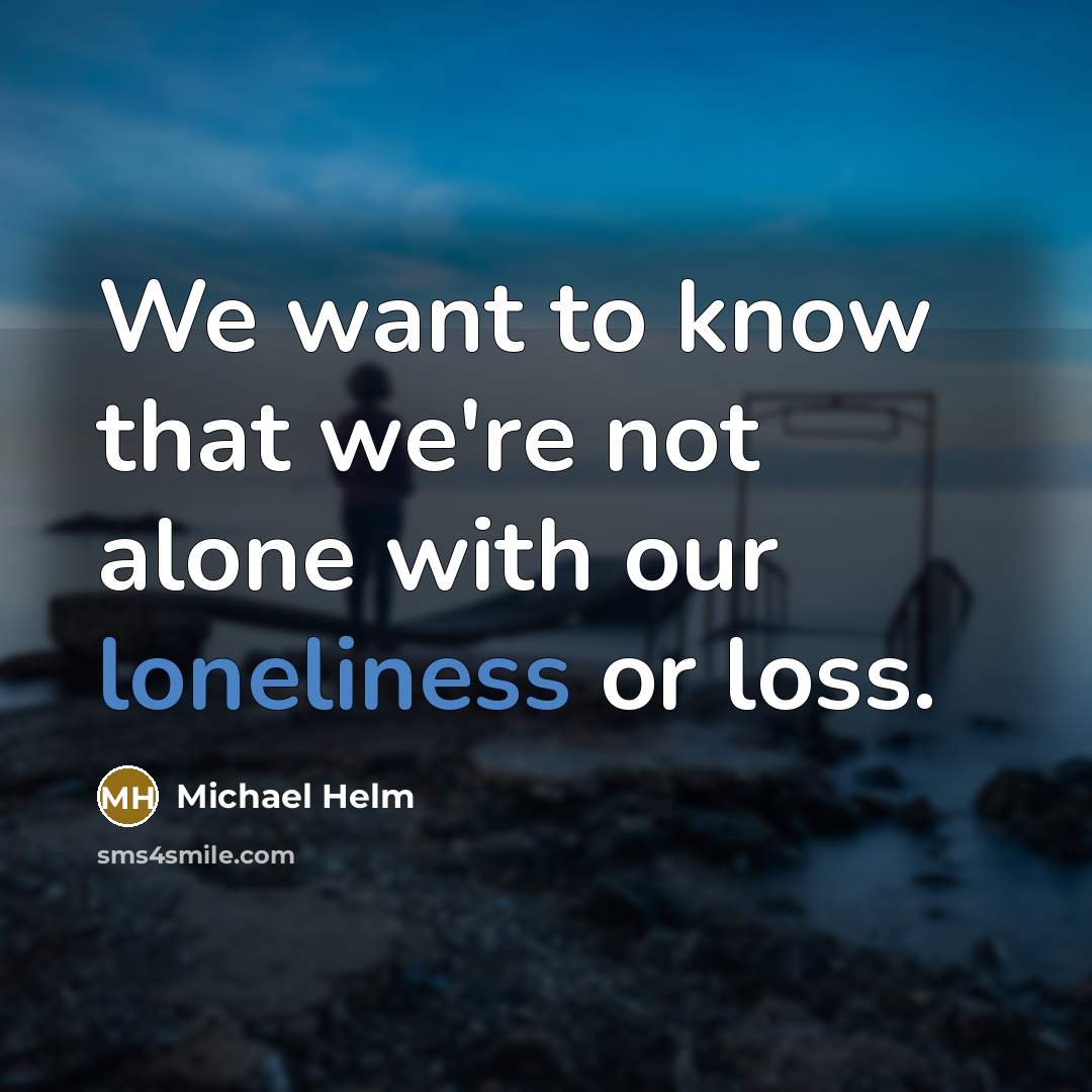 “We want to know that we're not alone with our…” quote by Michael Helm