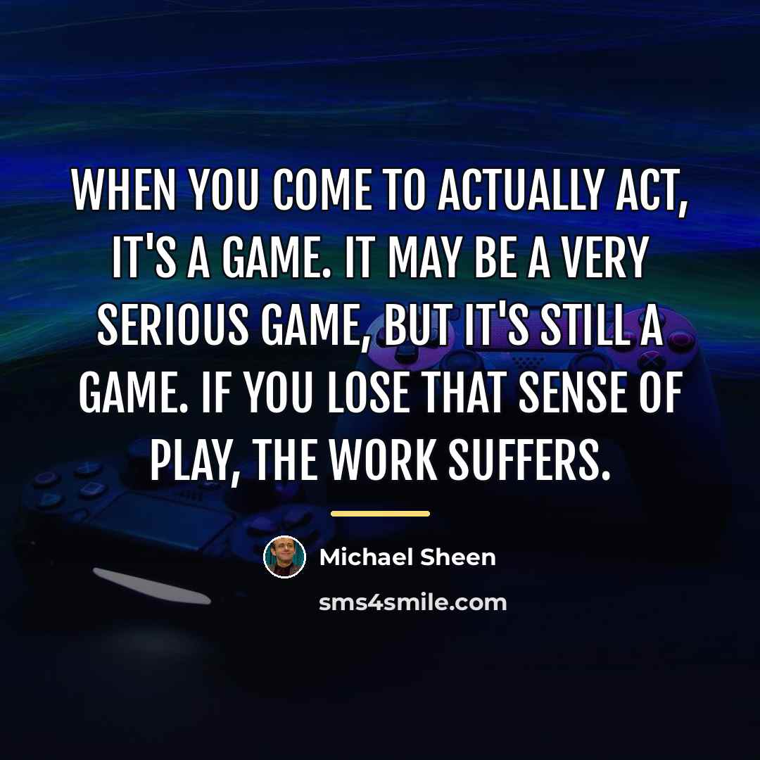 “When you come to actually act, it's a game. It…” quote by Michael Sheen