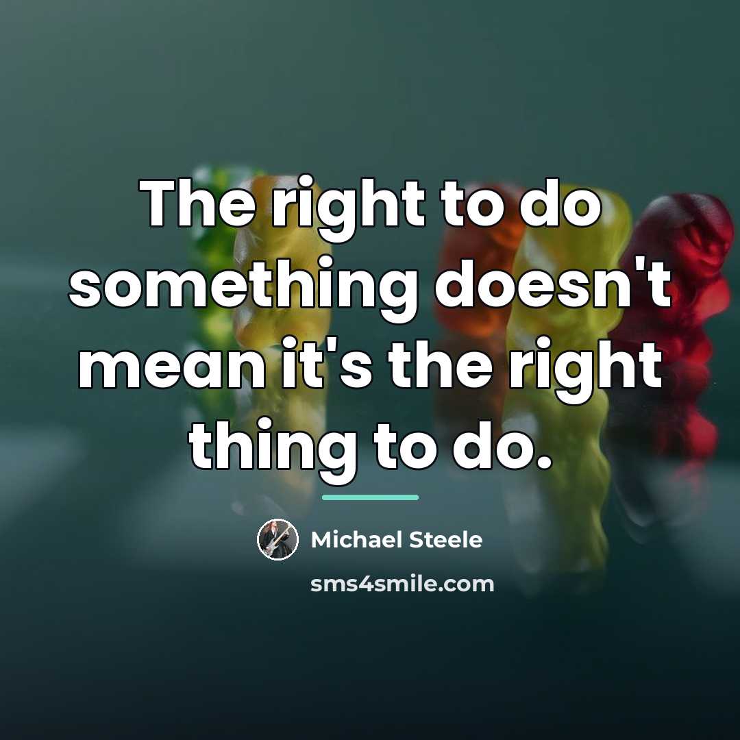 “The right to do something doesn't mean it's the right…” quote by Michael Steele