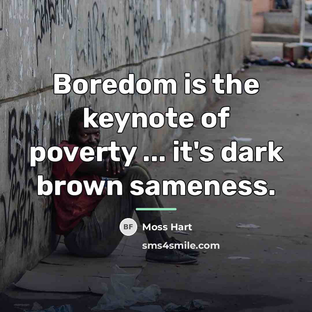 “Boredom is the keynote of poverty ... it's dark brown…” quote by Moss Hart
