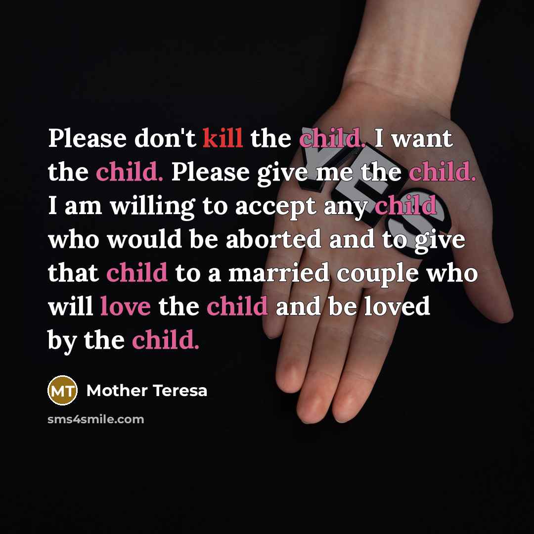 “Please don't kill the child. I want the child. Please…” quote by Mother Teresa