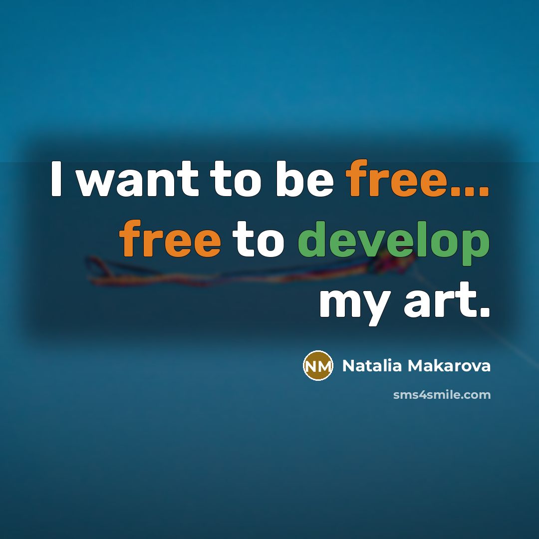 “I want to be free... free to develop my art.…” quote by Natalia Makarova