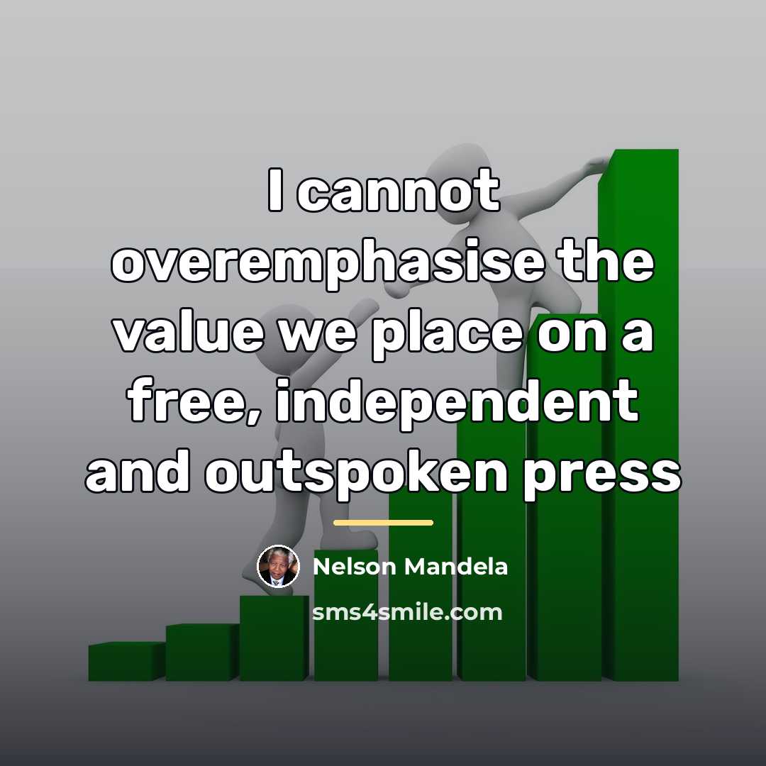 “I cannot overemphasise the value we place on a free,…” quote by Nelson Mandela