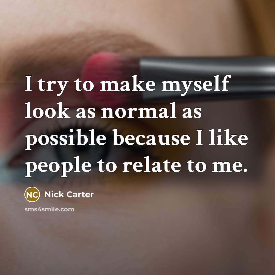 “I try to make myself look as normal as possible…” quote by Nick Carter