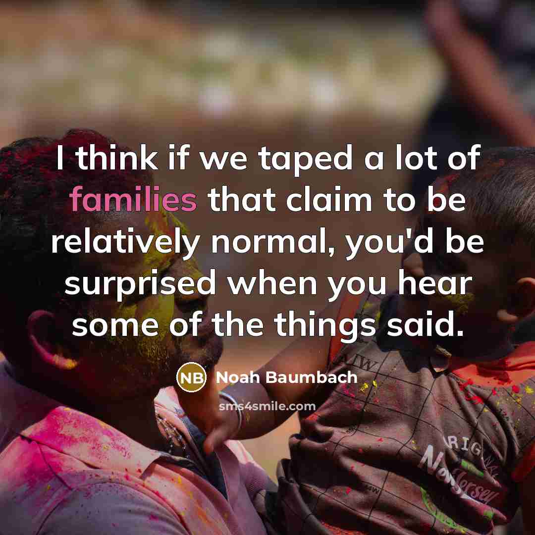 “I think if we taped a lot of families that…” quote by Noah Baumbach