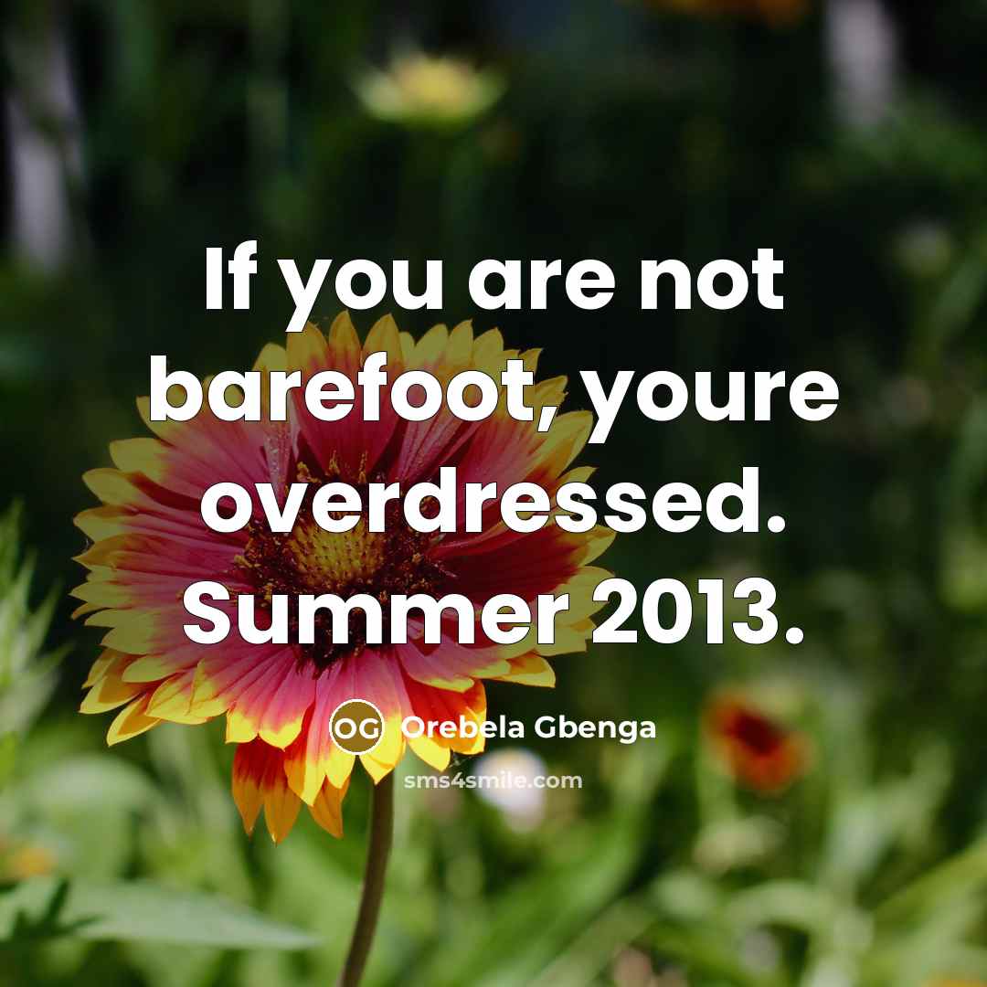 “If you are not barefoot, youre overdressed. Summer 2013.” quote by Orebela Gbenga