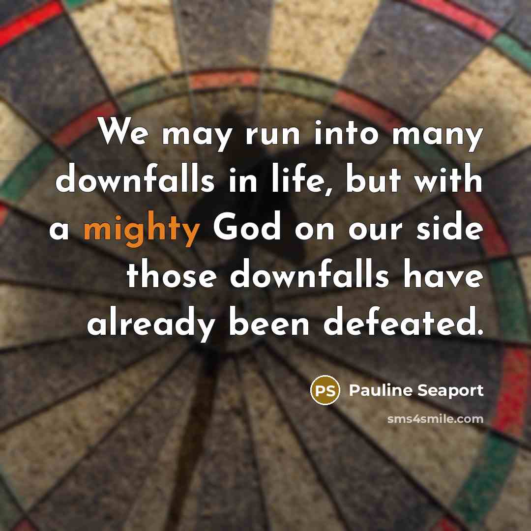 “We may run into many downfalls in life, but with…” quote by Pauline Seaport
