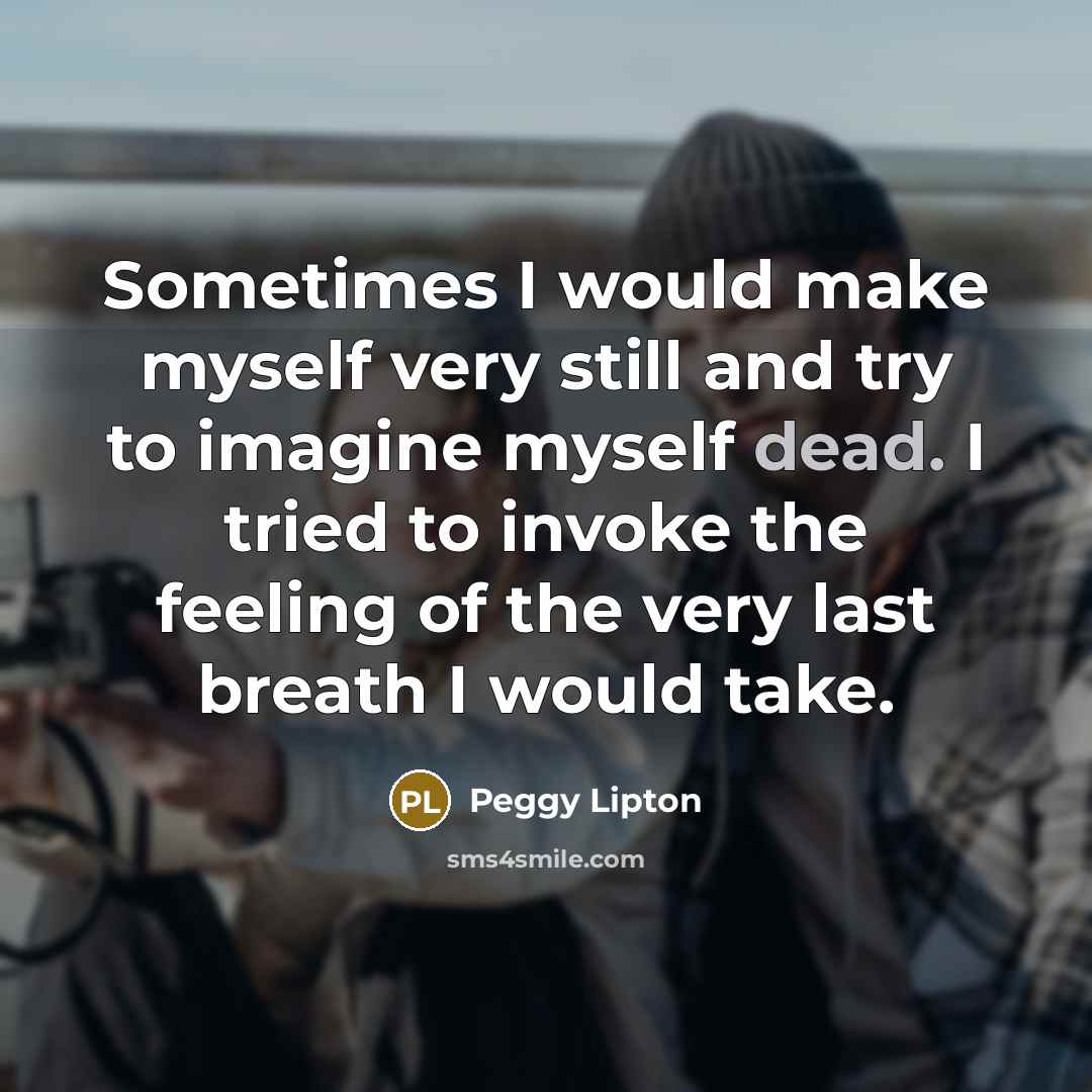 “Sometimes I would make myself very still and try to…” quote by Peggy Lipton
