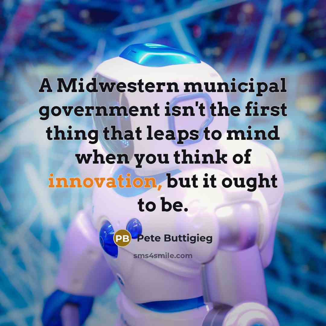 “A Midwestern municipal government isn't the first thing that leaps…” quote by Pete Buttigieg