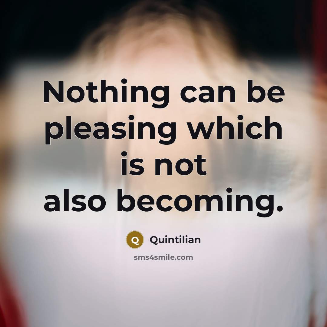 “Nothing can be pleasing which is not also becoming.…” quote by Quintilian