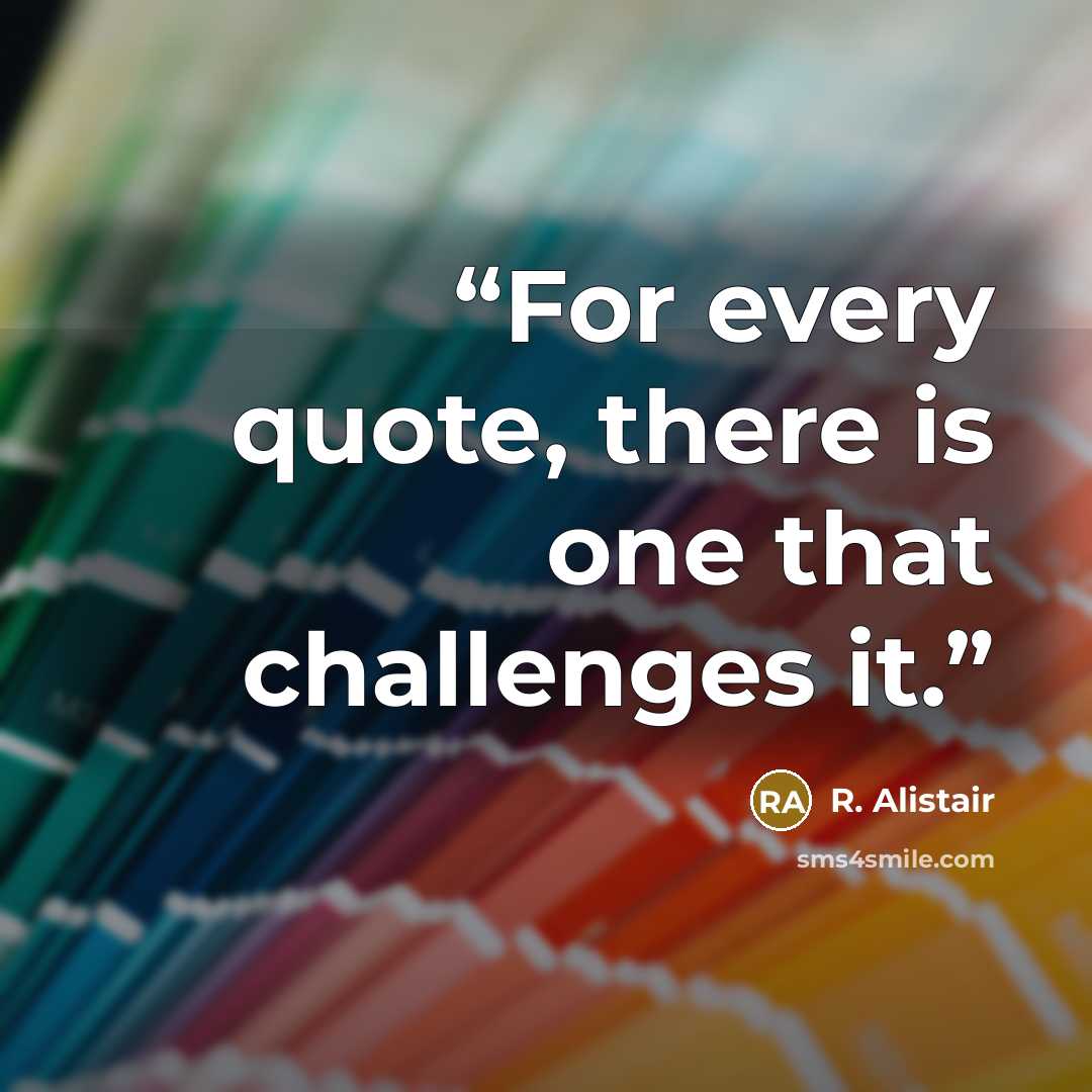 “For every quote, there is one that challenges it.” quote by R. Alistair