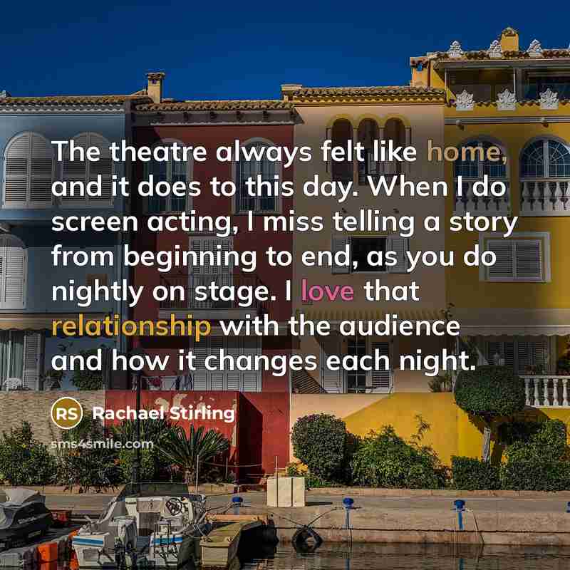 “The theatre always felt like home, and it does to this day. When I do screen acting, I miss telling a story from beginning to end, as you do nightly on stage. I love that relationship with the audience and how it changes each night.” quote by Rachael Stirling