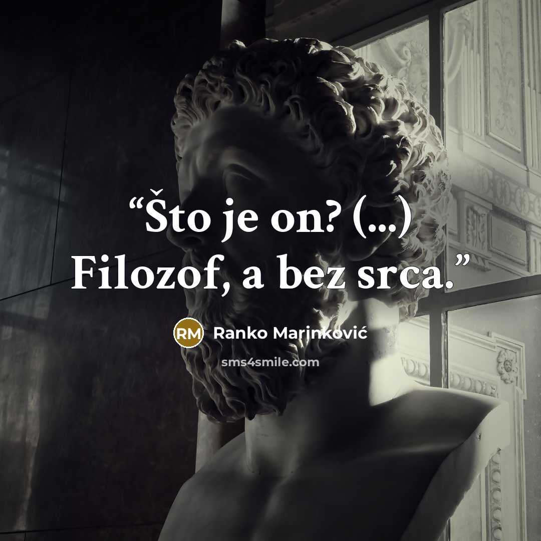 “Što je on? (...) Filozof, a bez srca.” quote by Ranko Marinković