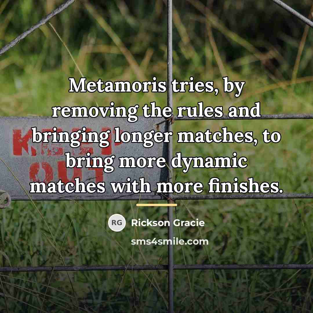 “Metamoris tries, by removing the rules and bringing longer matches,…” quote by Rickson Gracie