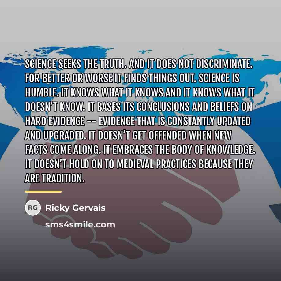 “Science seeks the truth. And it does not discriminate. For…” quote by Ricky Gervais