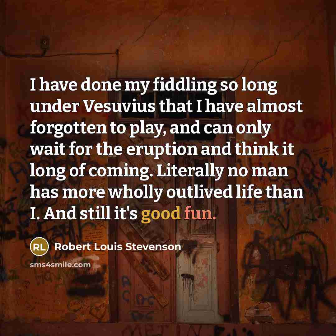 “I have done my fiddling so long under Vesuvius that…” quote by Robert Louis Stevenson