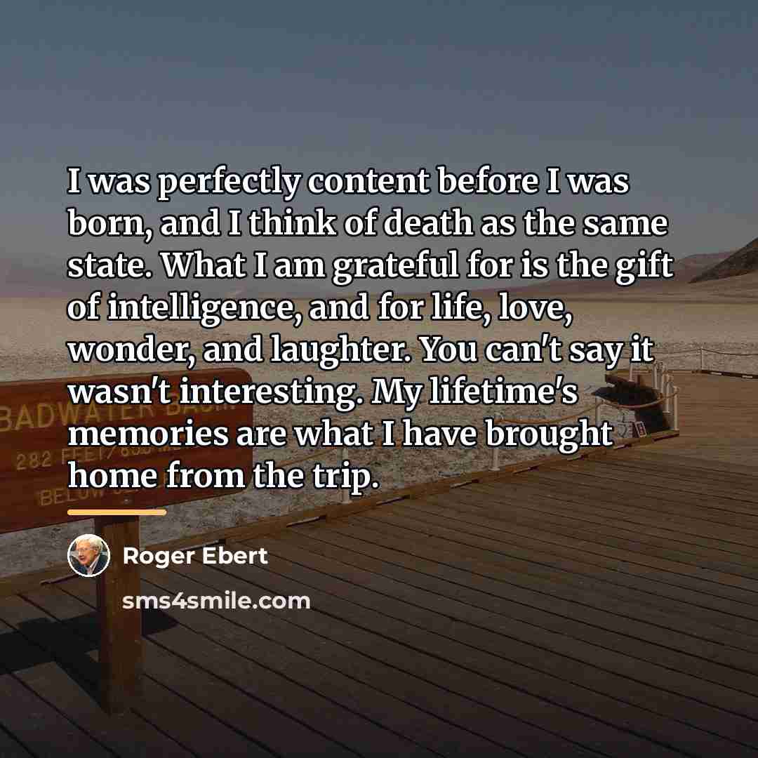 “I was perfectly content before I was born, and I…” quote by Roger Ebert