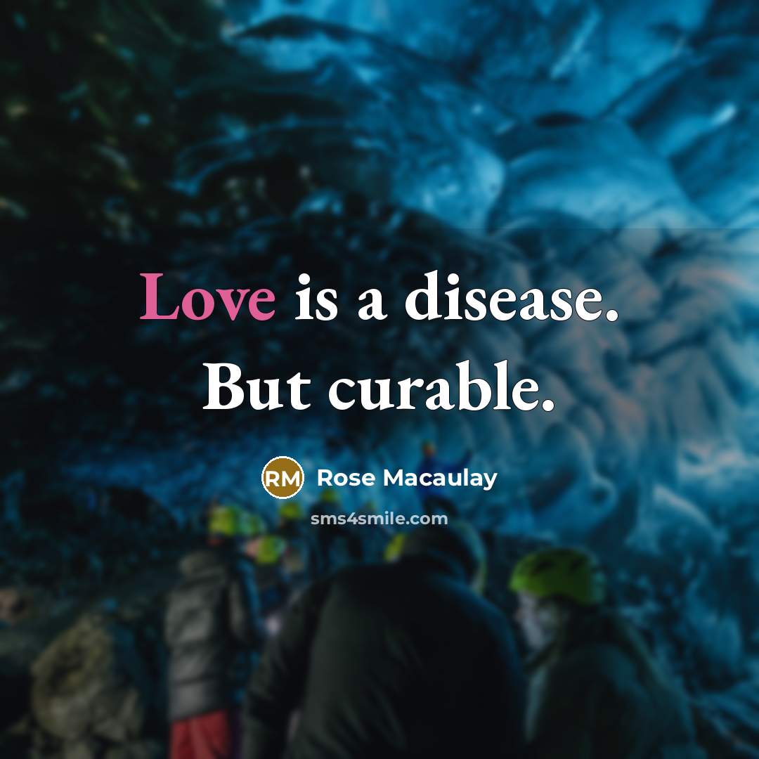 “Love is a disease. But curable.…” quote by Rose Macaulay