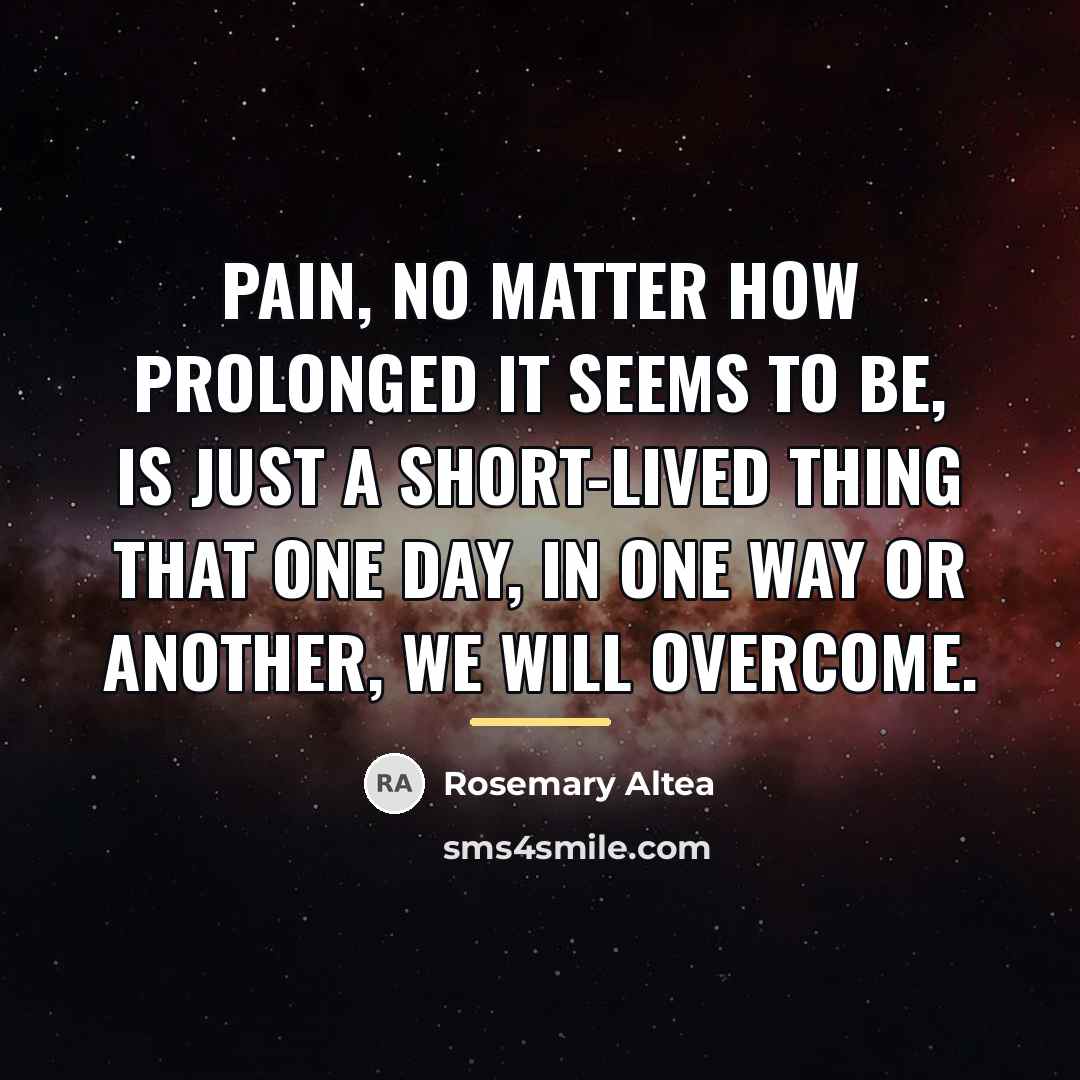 “Pain, no matter how prolonged it seems to be, is…” quote by Rosemary Altea