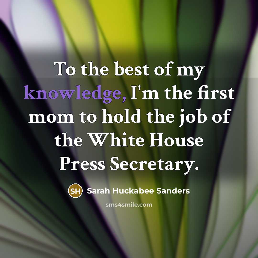 “To the best of my knowledge, I'm the first mom…” quote by Sarah Huckabee Sanders