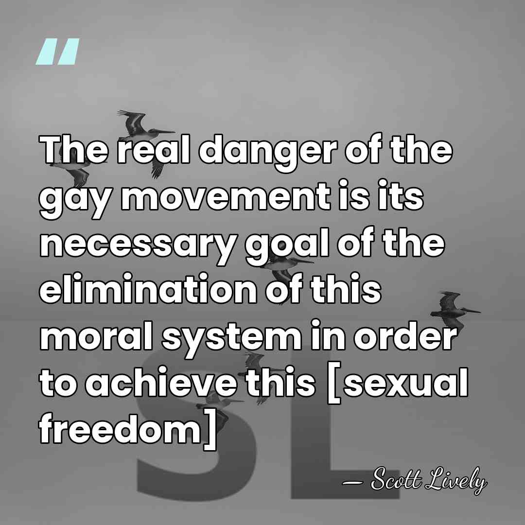 The real danger of the gay movement is its necessary goal of&hellip; - Scott Lively