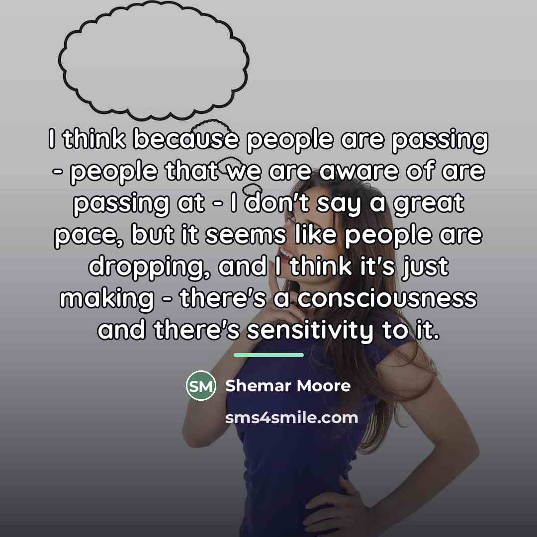 “I think because people are passing - people that we…” quote by Shemar Moore