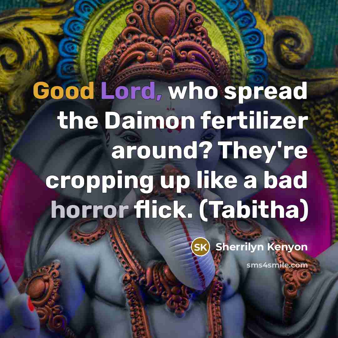 “Good Lord, who spread the Daimon fertilizer around? They're cropping…” quote by Sherrilyn Kenyon
