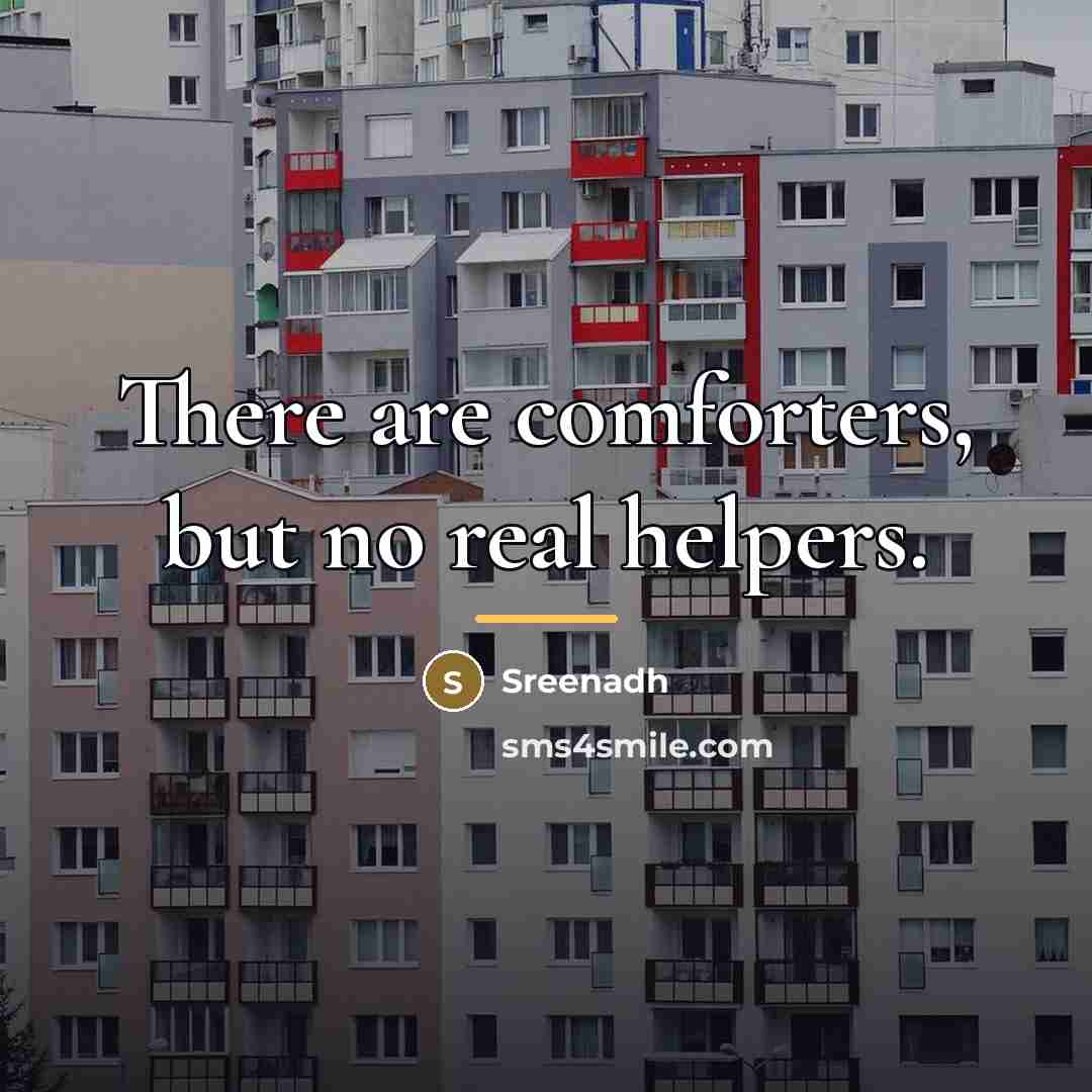 “There are comforters, but no real helpers.…” quote by Sreenadh