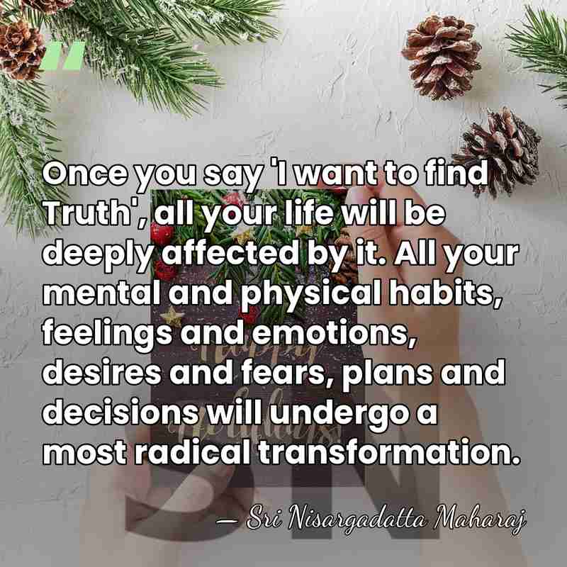 Once you say 'I want to find Truth', all your life will&hellip; - Sri Nisargadatta Maharaj