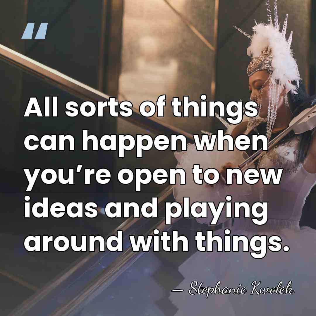 All sorts of things can happen when you’re open to new ideas&hellip; - Stephanie Kwolek